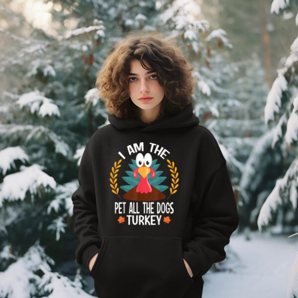Thanksgiving I Am The Pet All The Dogs Turkey Hoodie